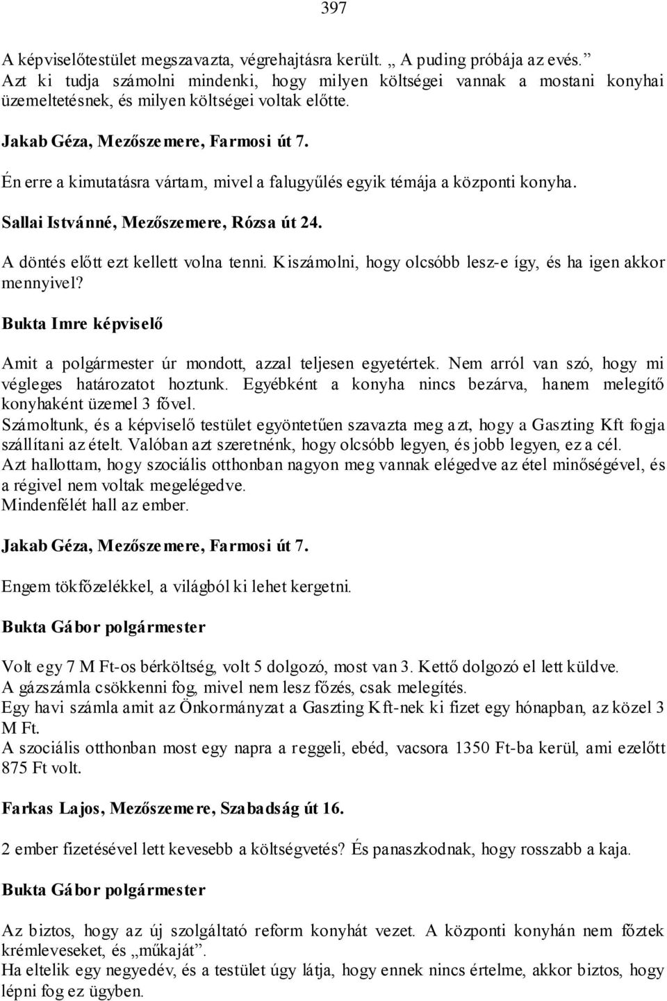 Én erre a kimutatásra vártam, mivel a falugyűlés egyik témája a központi konyha. Sallai Istvánné, Mezőszemere, Rózsa út 24. A döntés előtt ezt kellett volna tenni.