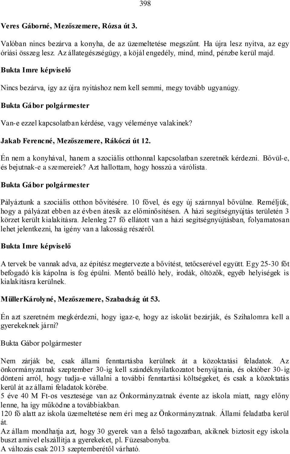 Van-e ezzel kapcsolatban kérdése, vagy véleménye valakinek? Jakab Ferencné, Mezőszemere, Rákóczi út 12. Én nem a konyhával, hanem a szociális otthonnal kapcsolatban szeretnék kérdezni.