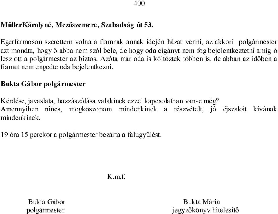 bejelentkeztetni amíg ő lesz ott a polgármester az biztos. Azóta már oda is költöztek többen is, de abban az időben a fiamat nem engedte oda bejelentkezni.