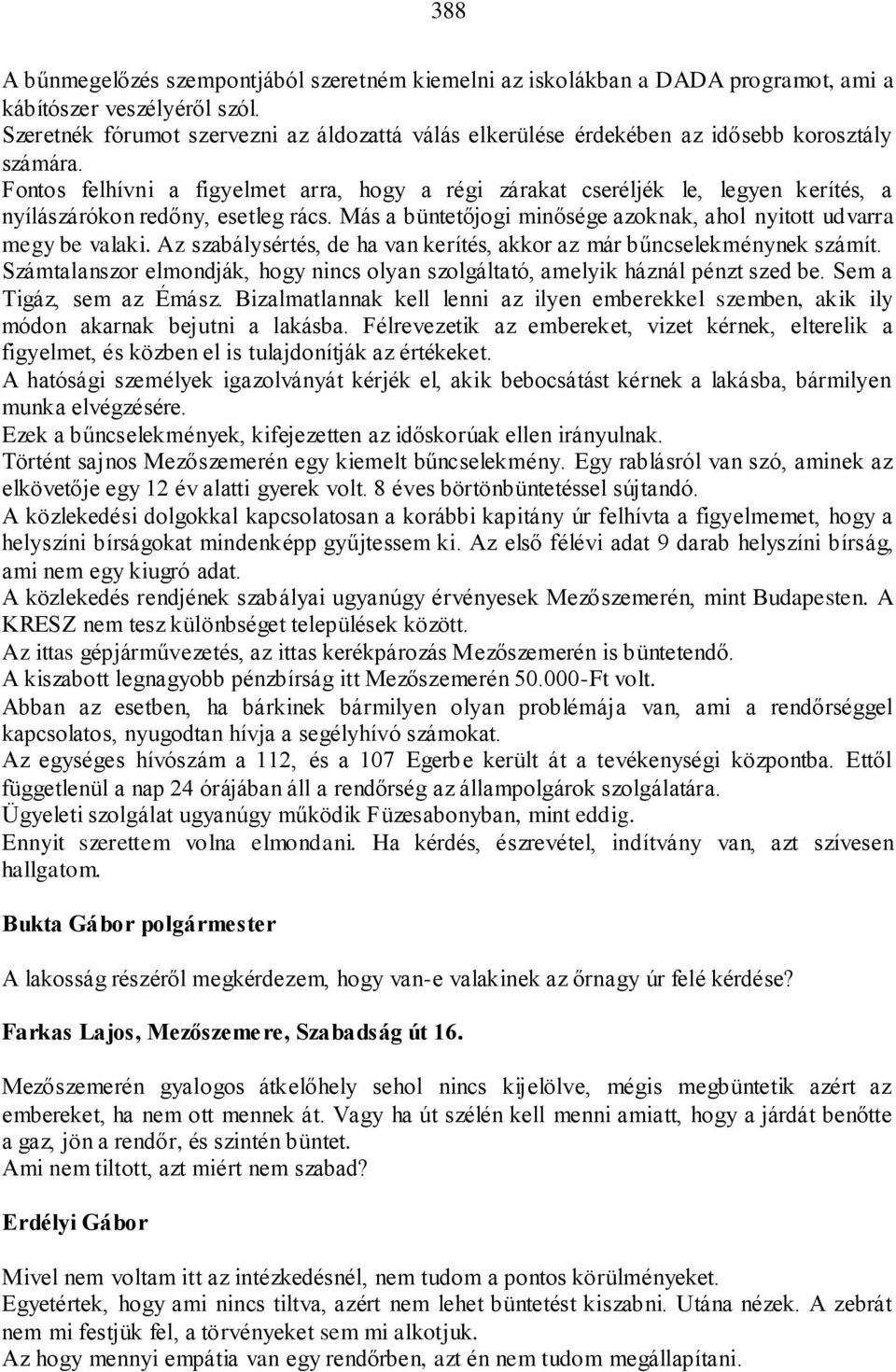 Fontos felhívni a figyelmet arra, hogy a régi zárakat cseréljék le, legyen kerítés, a nyílászárókon redőny, esetleg rács. Más a büntetőjogi minősége azoknak, ahol nyitott udvarra megy be valaki.