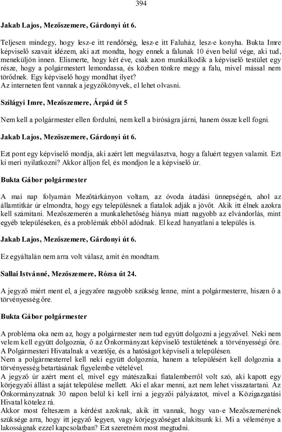 Elismerte, hogy két éve, csak azon munkálkodik a képviselő testület egy része, hogy a polgármestert lemondassa, és közben tönkre megy a falu, mivel mással nem törődnek.