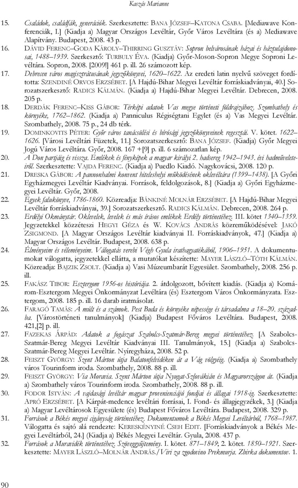 DÁVID FERENC GODA KÁROLY THIRRING GUSZTÁV: Sopron belvárosának házai és háztulajdonosai, 1488 1939. Szerkesztı: TURBULY ÉVA. (Kiadja) Gyır-Moson-Sopron Megye Soproni Levéltára. Sopron, 2008. [2009!