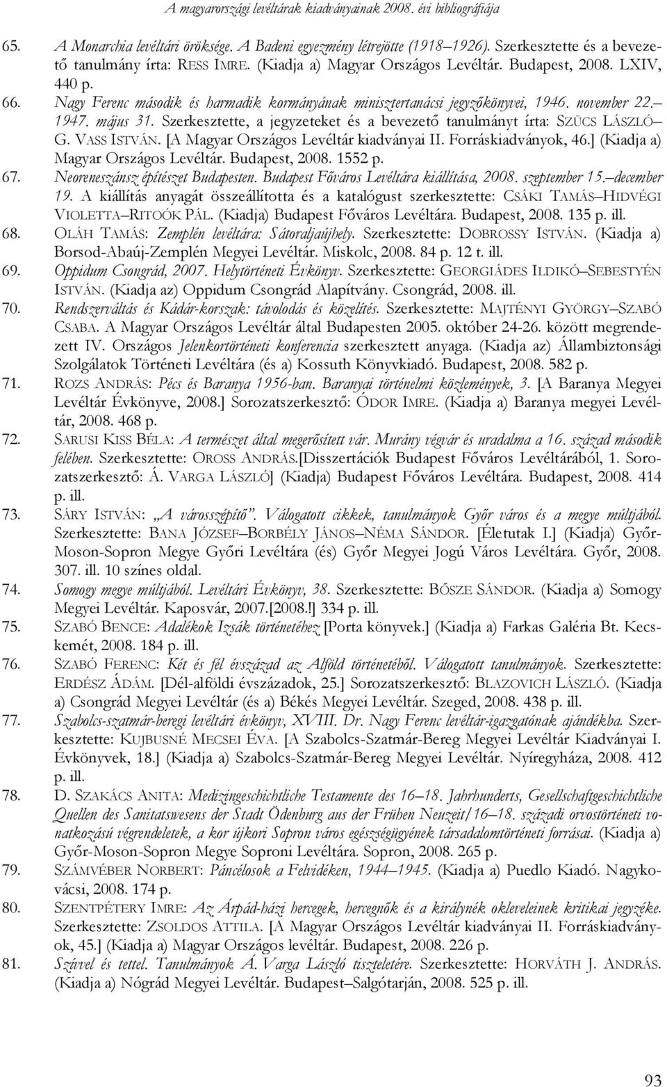 Szerkesztette, a jegyzeteket és a bevezetı tanulmányt írta: SZÜCS LÁSZLÓ G. VASS ISTVÁN. [A Magyar Országos Levéltár kiadványai II. Forráskiadványok, 46.] (Kiadja a) Magyar Országos Levéltár.