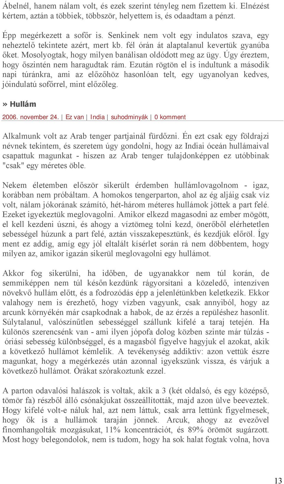 Úgy éreztem, hogy őszintén nem haragudtak rám. Ezután rögtön el is indultunk a második napi túránkra, ami az előzőhöz hasonlóan telt, egy ugyanolyan kedves, jóindulatú sofőrrel, mint előzőleg.