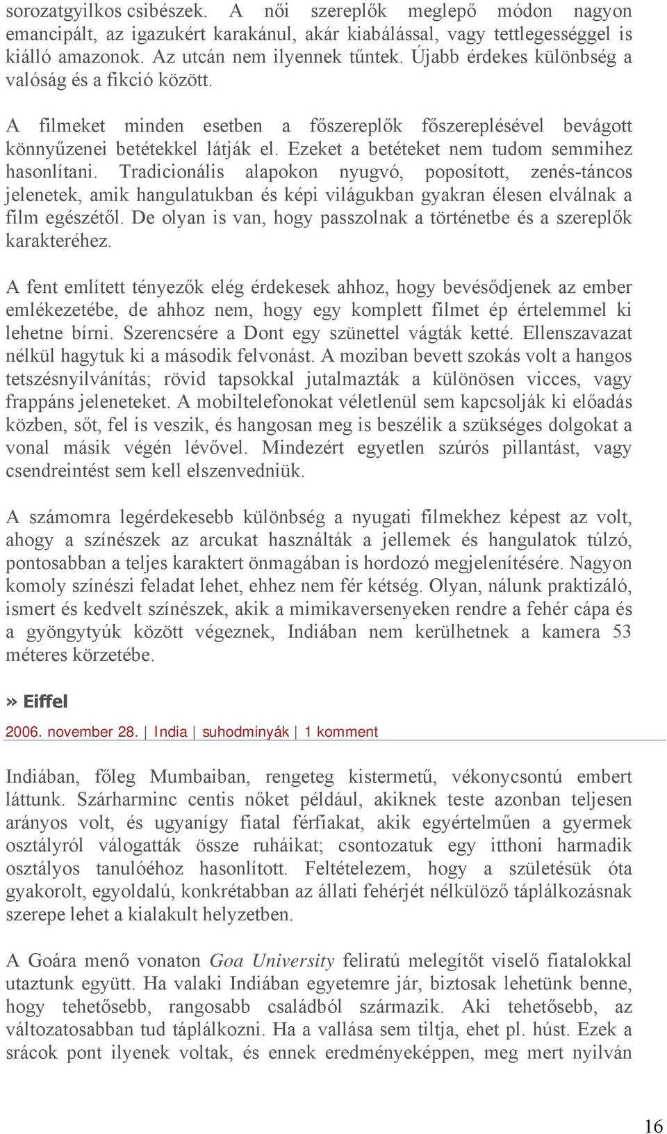 Ezeket a betéteket nem tudom semmihez hasonlítani. Tradicionális alapokon nyugvó, poposított, zenés-táncos jelenetek, amik hangulatukban és képi világukban gyakran élesen elválnak a film egészétől.