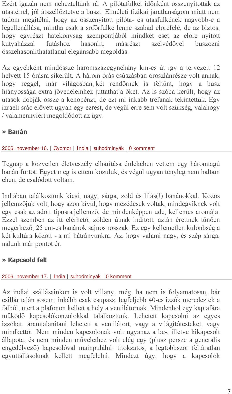 egyrészt hatékonyság szempontjából mindkét eset az előre nyitott kutyaházzal futáshoz hasonlít, másrészt szélvédővel buszozni összehasonlíthatatlanul elegánsabb megoldás.