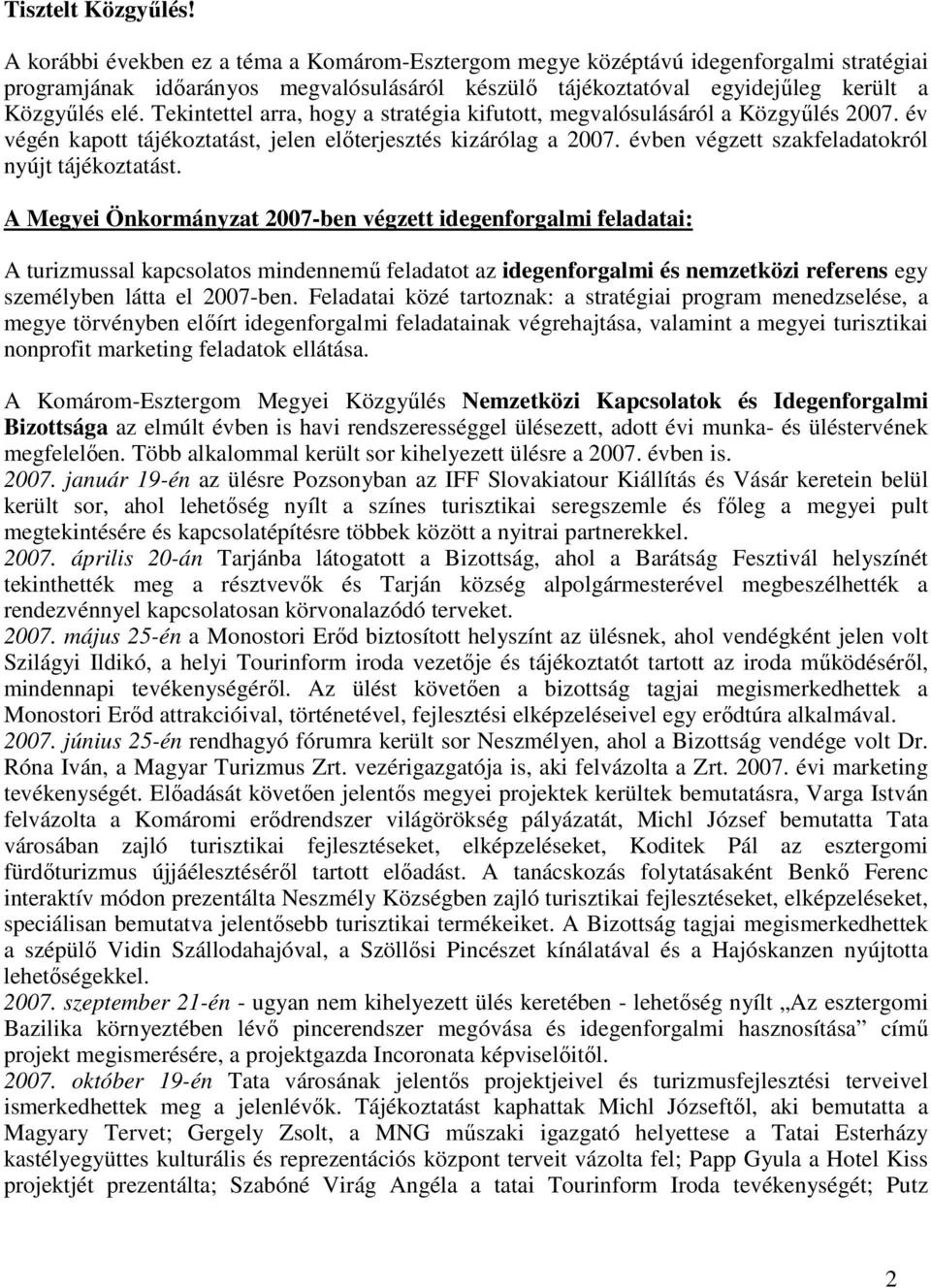 Tekintettel arra, hogy a stratégia kifutott, megvalósulásáról a Közgyőlés 2007. év végén kapott tájékoztatást, jelen elıterjesztés kizárólag a 2007. évben végzett szakfeladatokról nyújt tájékoztatást.