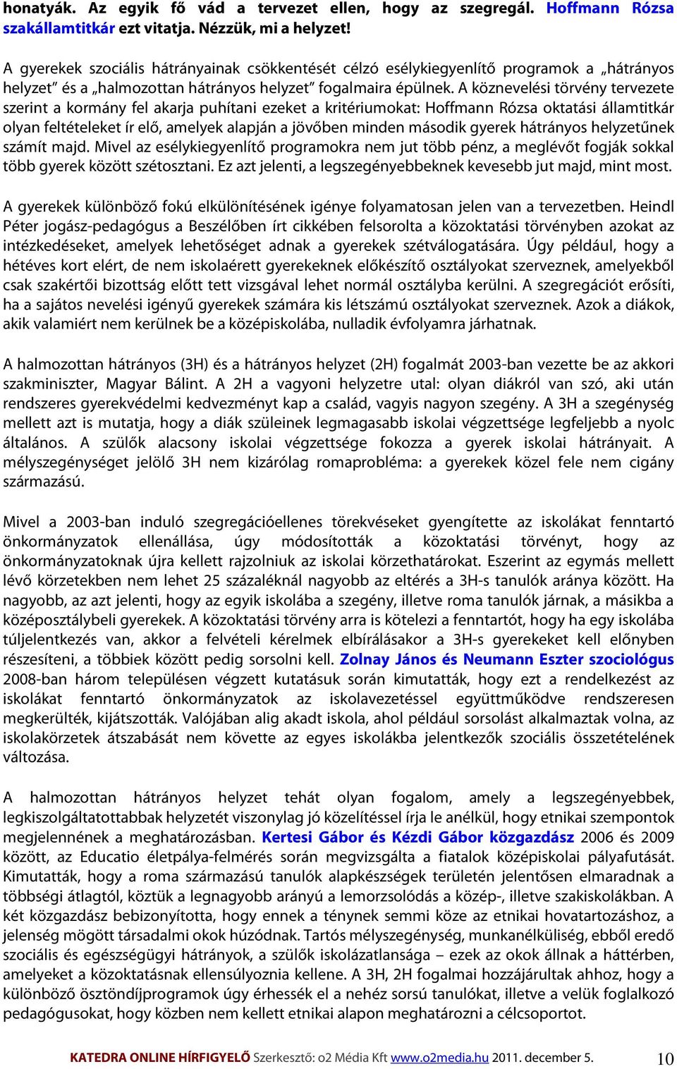 A köznevelési törvény tervezete szerint a kormány fel akarja puhítani ezeket a kritériumokat: Hoffmann Rózsa oktatási államtitkár olyan feltételeket ír elő, amelyek alapján a jövőben minden második