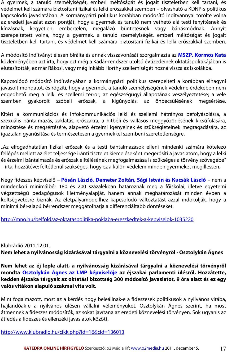 A kormánypárti politikus korábban módosító indítvánnyal törölte volna az eredeti javaslat azon pontját, hogy a gyermek és tanuló nem vethető alá testi fenyítésnek és kínzásnak, kegyetlen, embertelen,