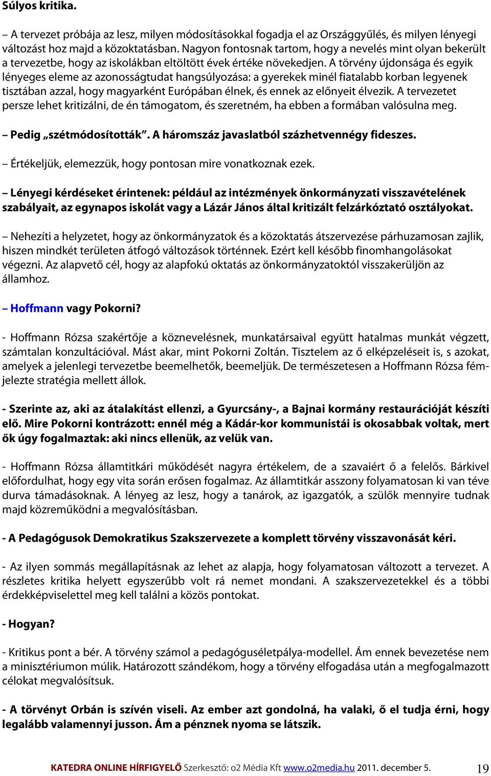 A törvény újdonsága és egyik lényeges eleme az azonosságtudat hangsúlyozása: a gyerekek minél fiatalabb korban legyenek tisztában azzal, hogy magyarként Európában élnek, és ennek az előnyeit élvezik.