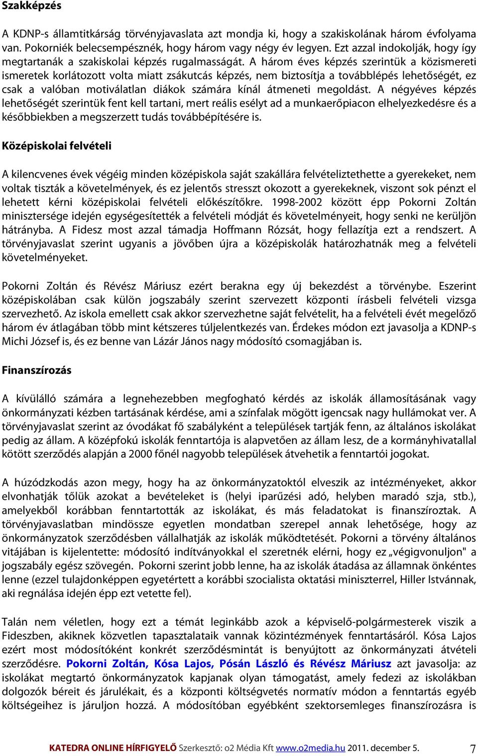 A három éves képzés szerintük a közismereti ismeretek korlátozott volta miatt zsákutcás képzés, nem biztosítja a továbblépés lehetőségét, ez csak a valóban motiválatlan diákok számára kínál átmeneti