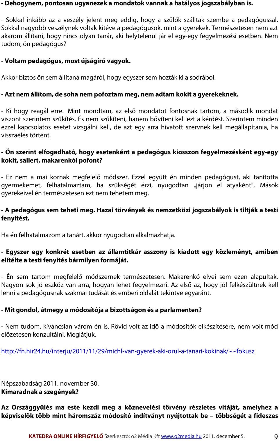 Nem tudom, ön pedagógus? - Voltam pedagógus, most újságíró vagyok. Akkor biztos ön sem állítaná magáról, hogy egyszer sem hozták ki a sodrából.