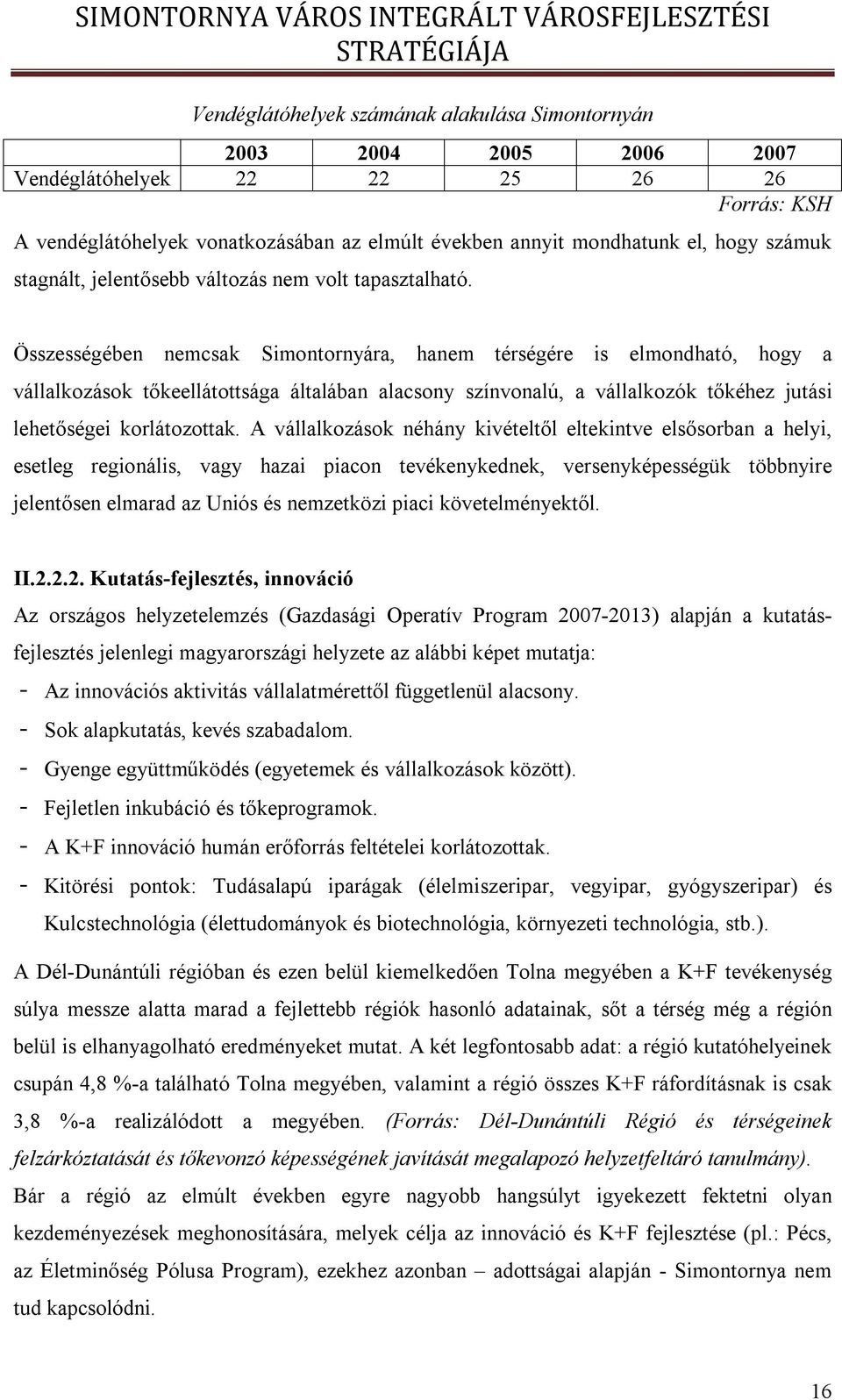 Összességében nemcsak Simontornyára, hanem térségére is elmondható, hogy a vállalkozások tőkeellátottsága általában alacsony színvonalú, a vállalkozók tőkéhez jutási lehetőségei korlátozottak.