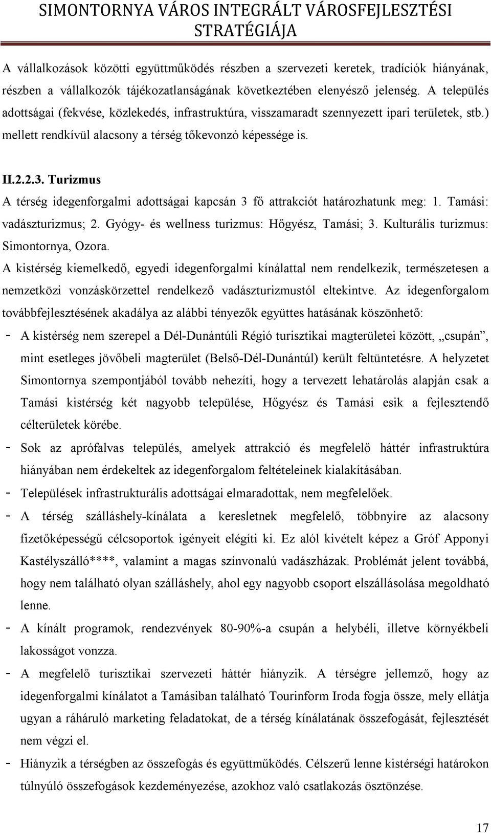 Turizmus A térség idegenforgalmi adottságai kapcsán 3 fő attrakciót határozhatunk meg: 1. Tamási: vadászturizmus; 2. Gyógy- és wellness turizmus: Hőgyész, Tamási; 3.