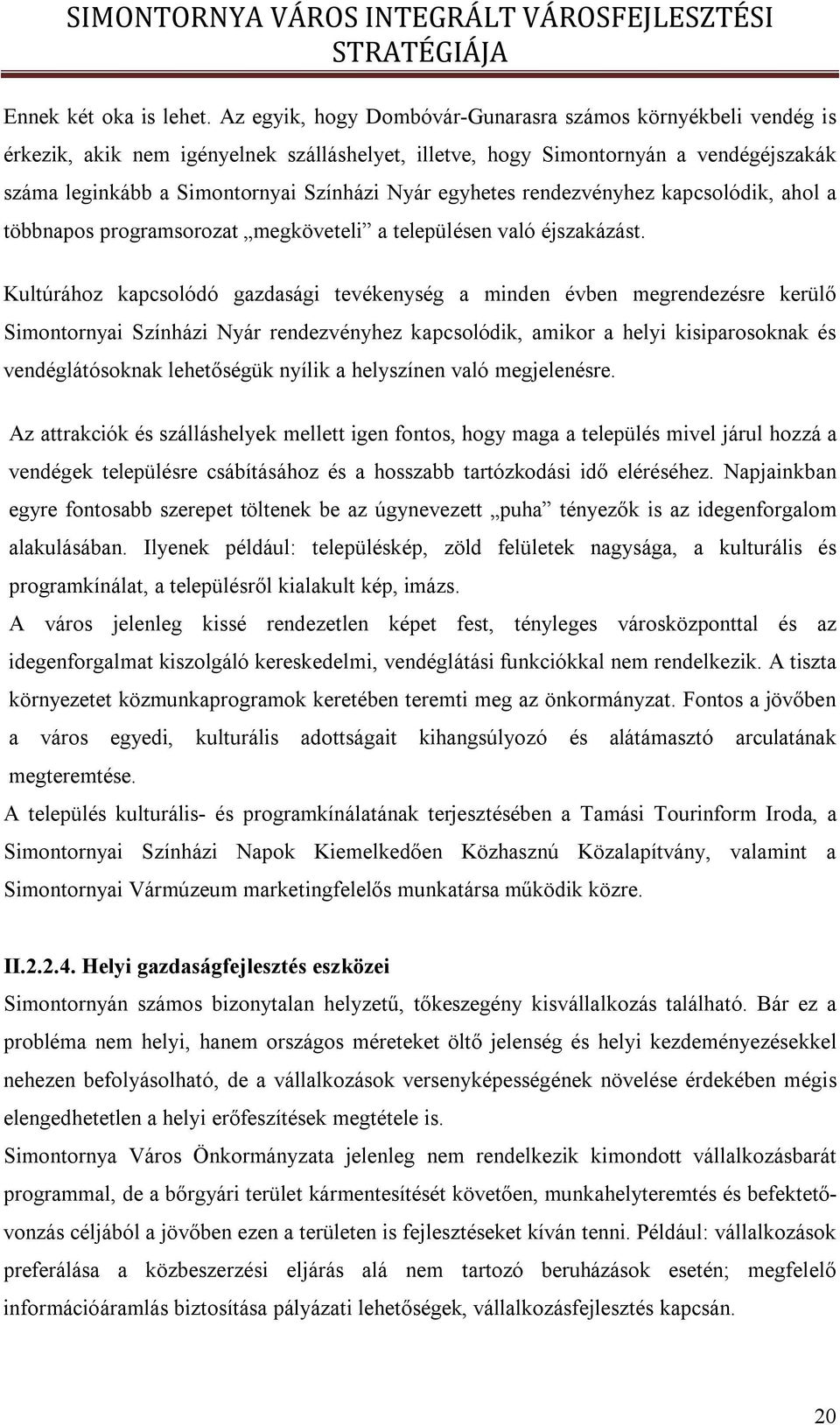 egyhetes rendezvényhez kapcsolódik, ahol a többnapos programsorozat megköveteli a településen való éjszakázást.