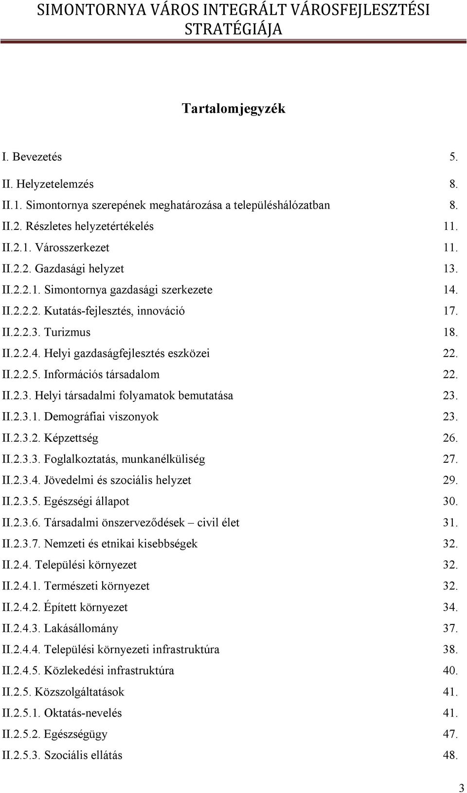 II.2.3. Helyi társadalmi folyamatok bemutatása 23. II.2.3.1. Demográfiai viszonyok 23. II.2.3.2. Képzettség 26. II.2.3.3. Foglalkoztatás, munkanélküliség 27. II.2.3.4.