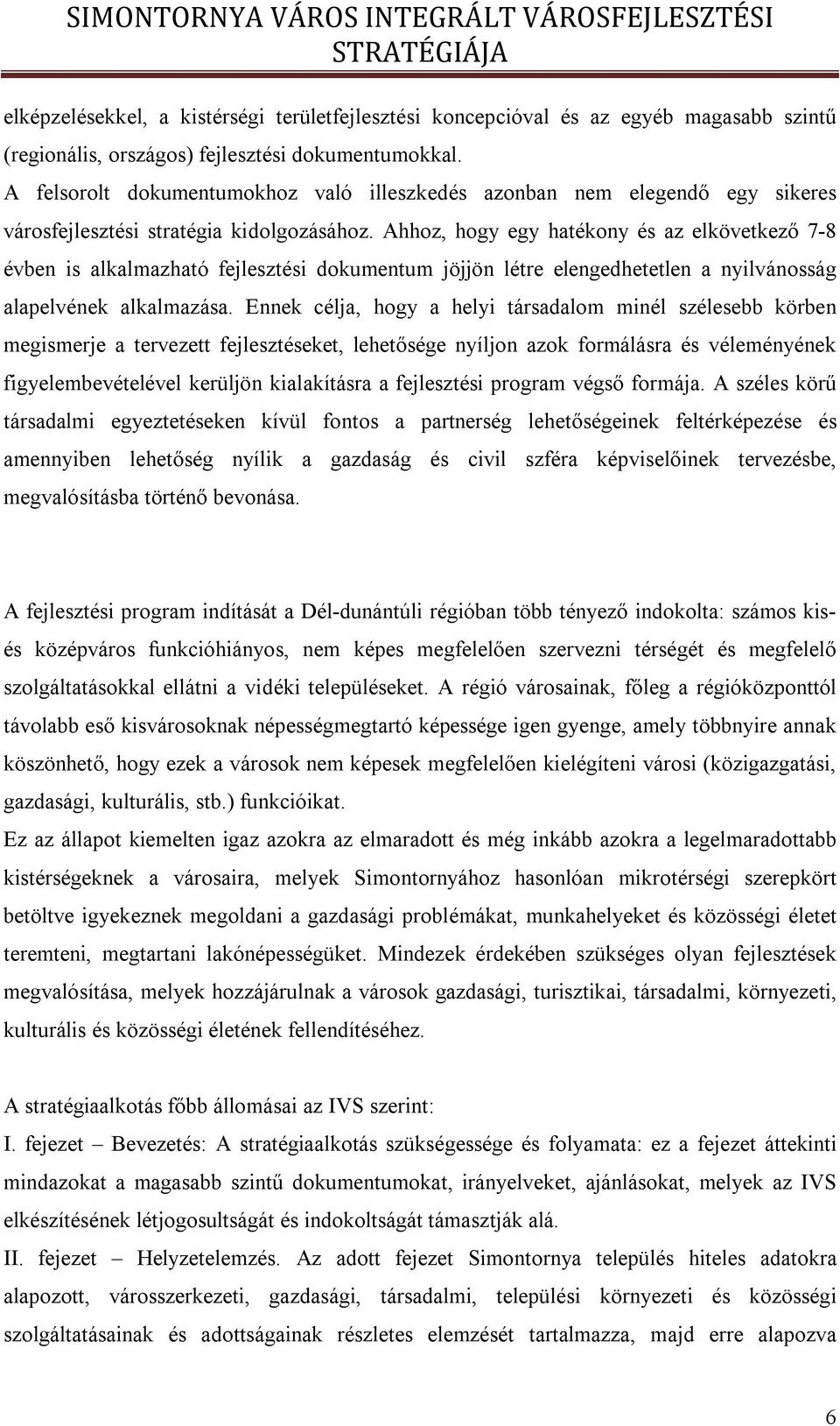 Ahhoz, hogy egy hatékony és az elkövetkező 7-8 évben is alkalmazható fejlesztési dokumentum jöjjön létre elengedhetetlen a nyilvánosság alapelvének alkalmazása.