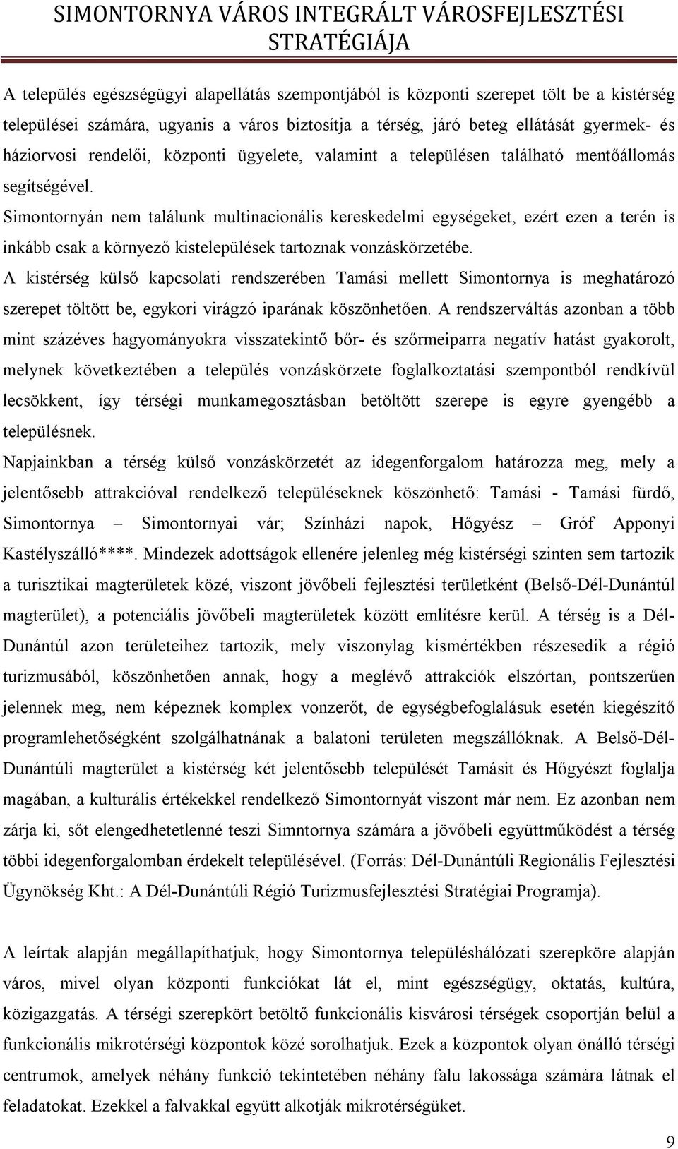 Simontornyán nem találunk multinacionális kereskedelmi egységeket, ezért ezen a terén is inkább csak a környező kistelepülések tartoznak vonzáskörzetébe.