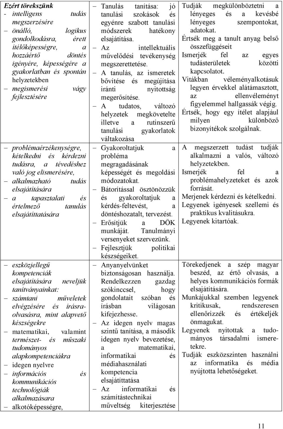 eszközjellegű kompetenciák elsajátítására neveljük tanítványainkat: számtani műveletek elvégzésére és írásraolvasásra, mint alapvető készségekre matematikai, valamint természet- és műszaki tudományos