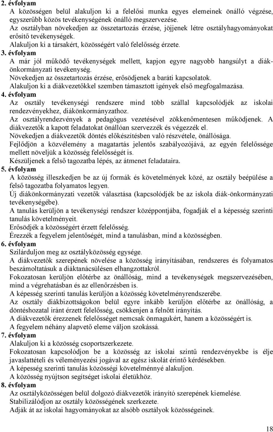 évfolyam A már jól működő tevékenységek mellett, kapjon egyre nagyobb hangsúlyt a diákönkormányzati tevékenység. Növekedjen az összetartozás érzése, erősödjenek a baráti kapcsolatok.