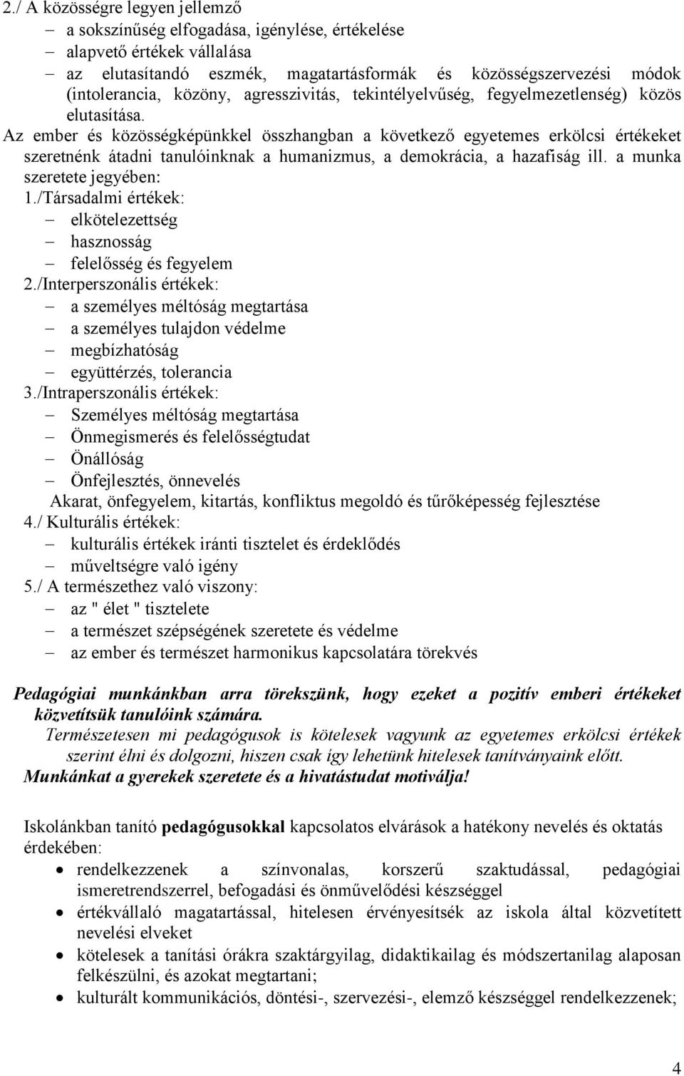 Az ember és közösségképünkkel összhangban a következő egyetemes erkölcsi értékeket szeretnénk átadni tanulóinknak a humanizmus, a demokrácia, a hazafiság ill. a munka szeretete jegyében: 1.