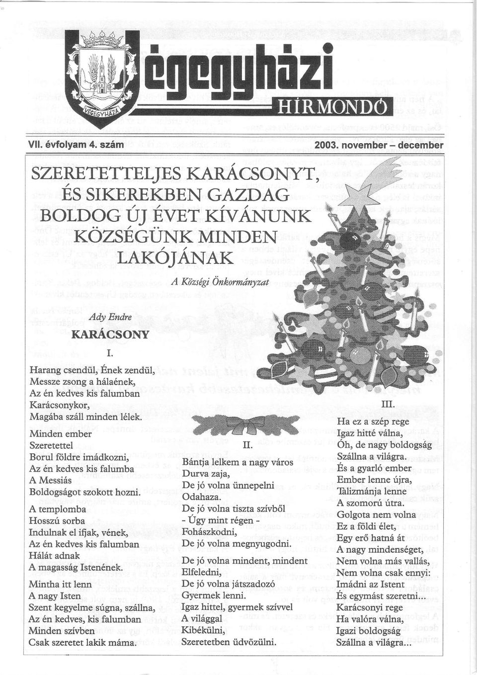 Minden ember Szeretettel Borul ftildre im6dkozni, Az 6n kedves kis falumba A Messifs Boldogs6got szokott hozni.