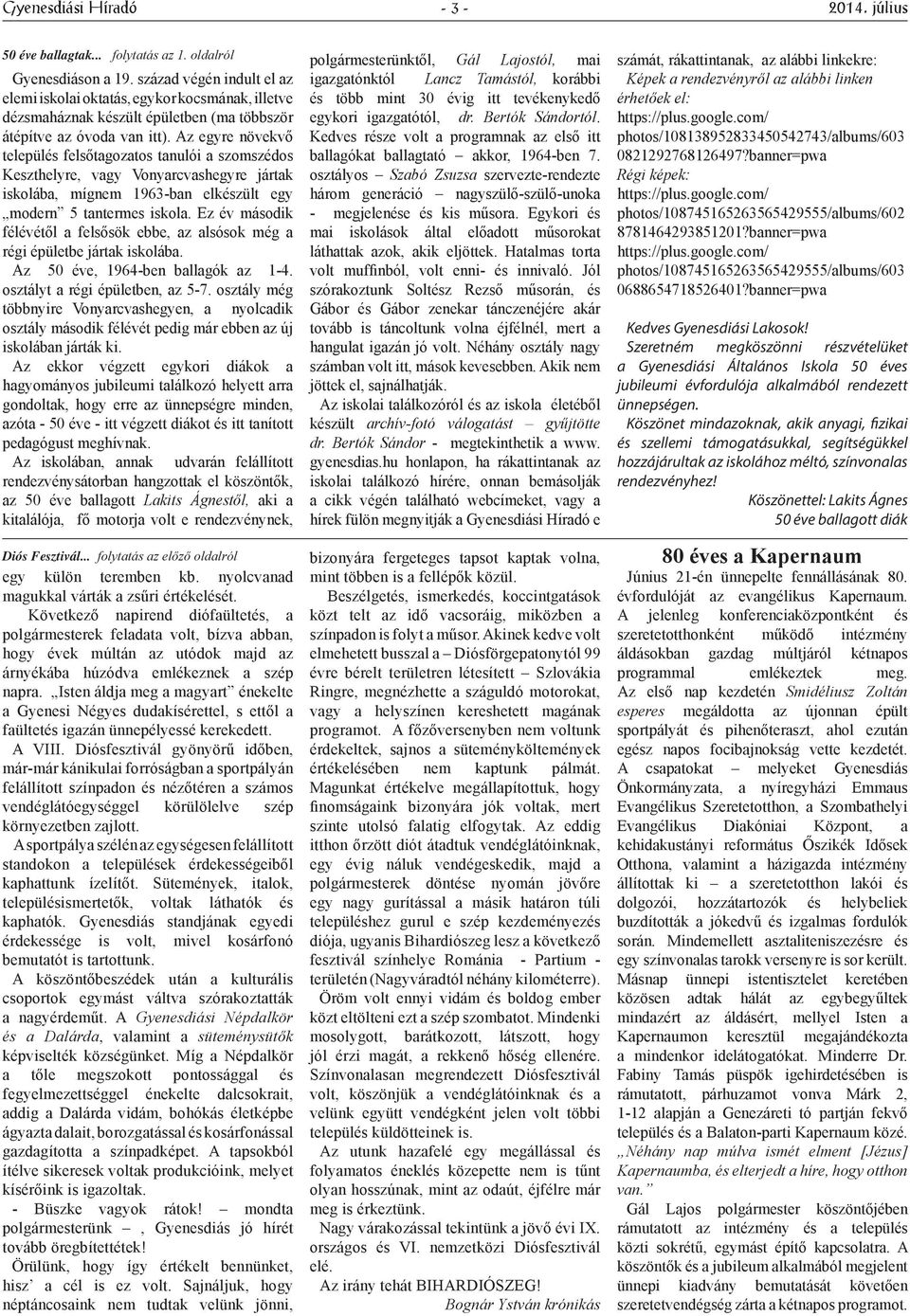 Az egyre növekvő település felsőtagozatos tanulói a szomszédos Keszthelyre, vagy Vonyarcvashegyre jártak iskolába, mígnem 1963-ban elkészült egy modern 5 tantermes iskola.