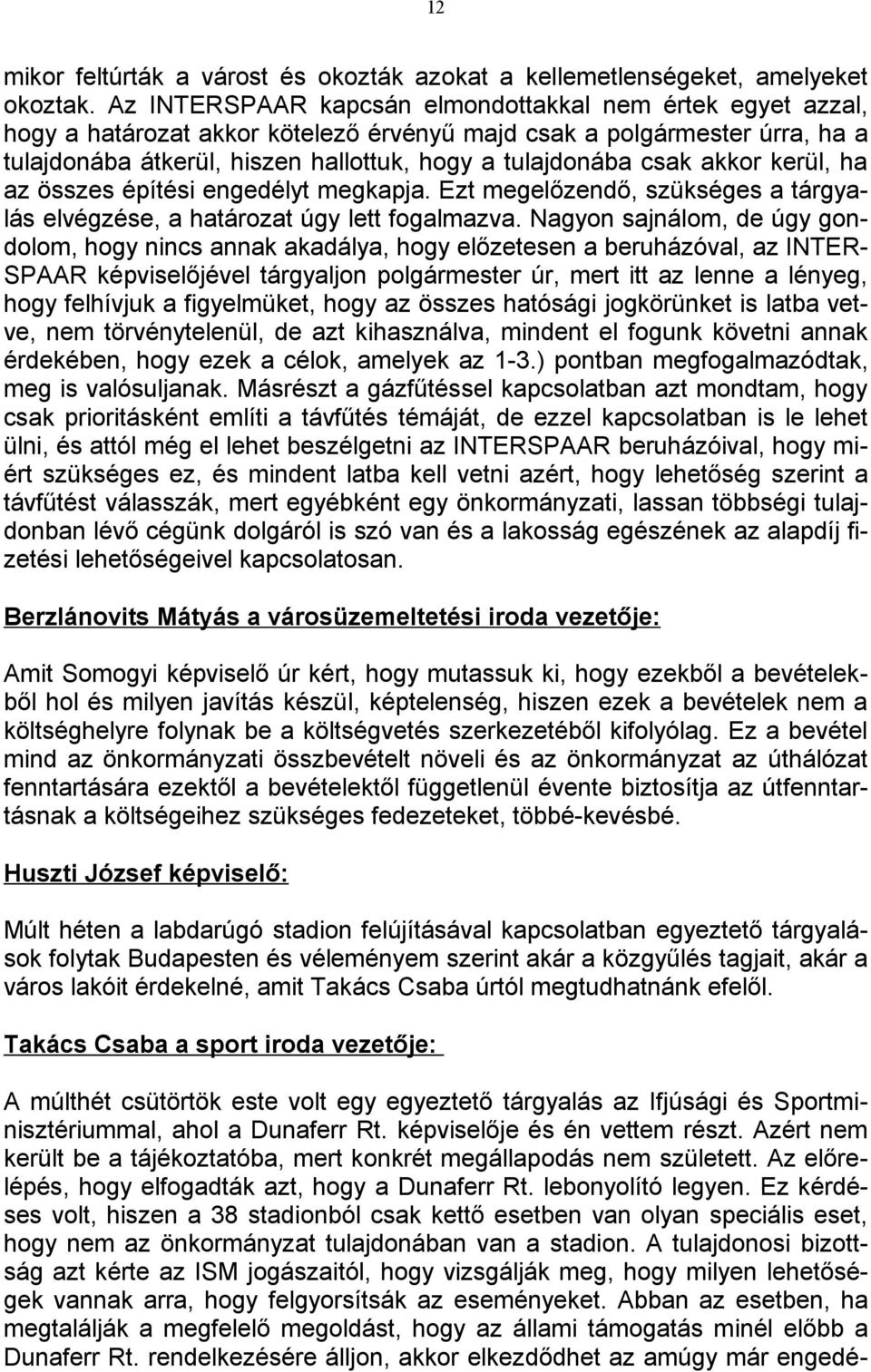 akkor kerül, ha az összes építési engedélyt megkapja. Ezt megelőzendő, szükséges a tárgyalás elvégzése, a határozat úgy lett fogalmazva.