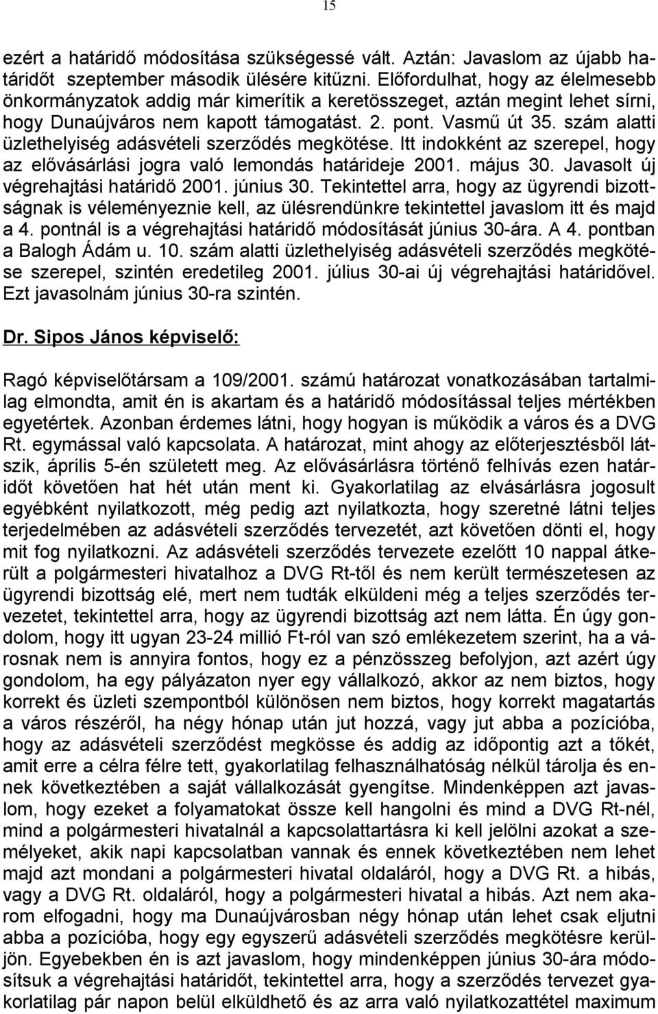 szám alatti üzlethelyiség adásvételi szerződés megkötése. Itt indokként az szerepel, hogy az elővásárlási jogra való lemondás határideje 2001. május 30. Javasolt új végrehajtási határidő 2001.