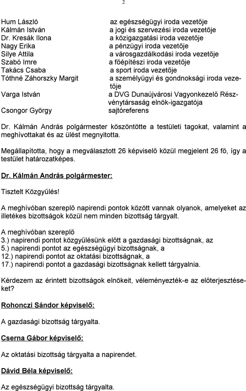 iroda vezetője a pénzügyi iroda vezetője a városgazdálkodási iroda vezetője a főépítészi iroda vezetője a sport iroda vezetője a személyügyi és gondnoksági iroda vezetője a DVG Dunaújvárosi