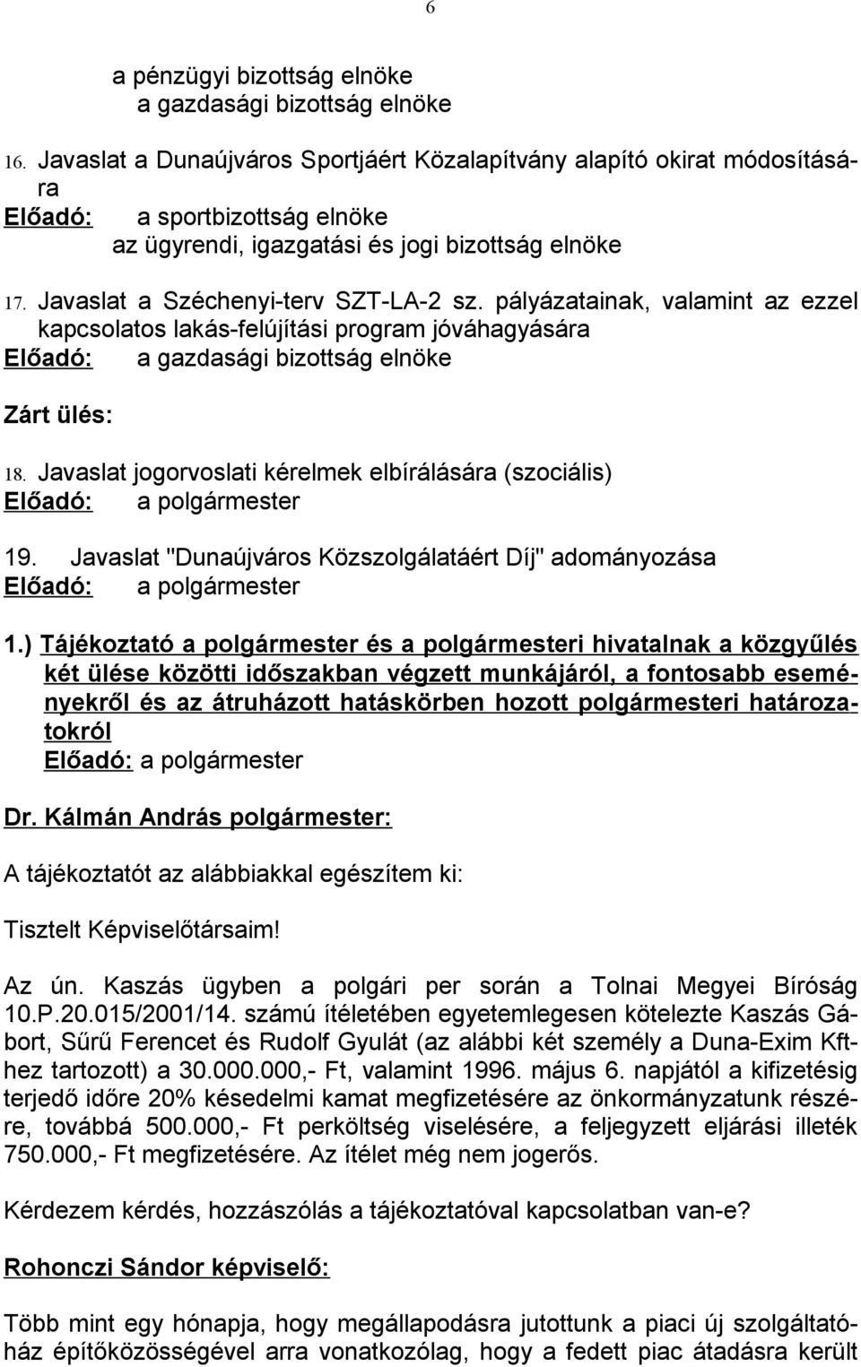 pályázatainak, valamint az ezzel kapcsolatos lakás-felújítási program jóváhagyására Előadó: a gazdasági bizottság elnöke Zárt ülés: 18.