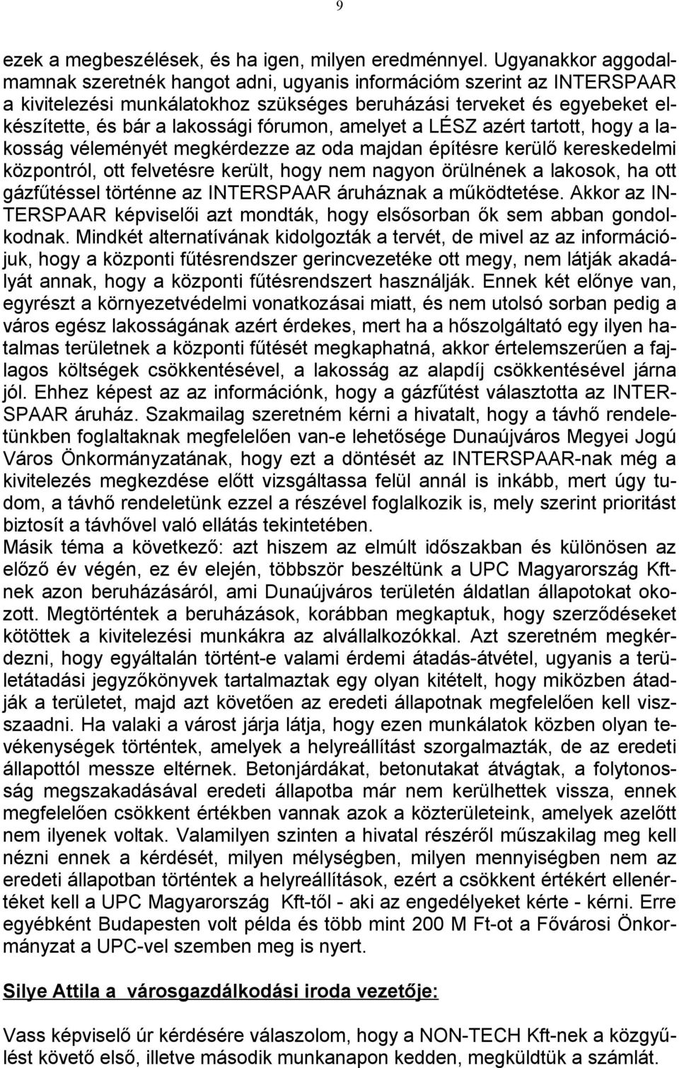 fórumon, amelyet a LÉSZ azért tartott, hogy a lakosság véleményét megkérdezze az oda majdan építésre kerülő kereskedelmi központról, ott felvetésre került, hogy nem nagyon örülnének a lakosok, ha ott