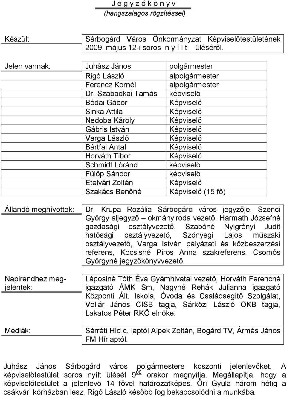 Szabadkai Tamás képviselő Bódai Gábor Képviselő Sinka Attila Képviselő Nedoba Károly Képviselő Gábris István Képviselő Varga László Képviselő Bártfai Antal Képviselő Horváth Tibor Képviselő Schmidt