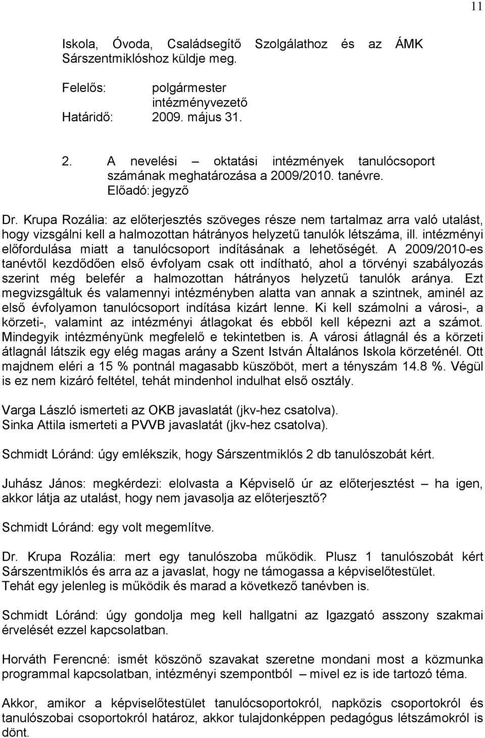 Krupa Rozália: az előterjesztés szöveges része nem tartalmaz arra való utalást, hogy vizsgálni kell a halmozottan hátrányos helyzetű tanulók létszáma, ill.