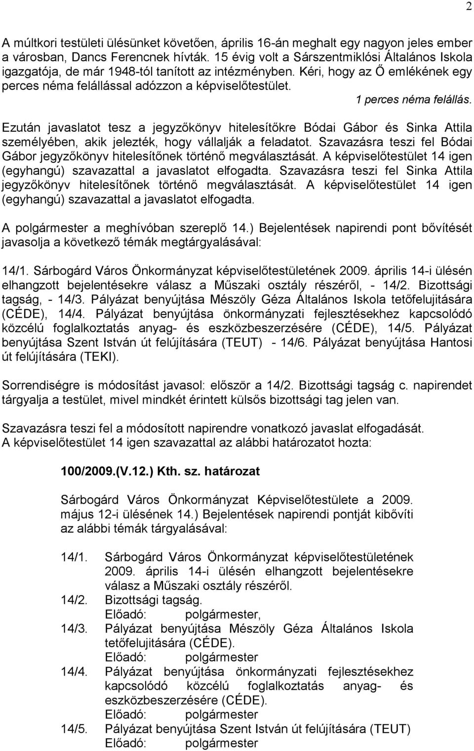 1 perces néma felállás. Ezután javaslatot tesz a jegyzőkönyv hitelesítőkre Bódai Gábor és Sinka Attila személyében, akik jelezték, hogy vállalják a feladatot.