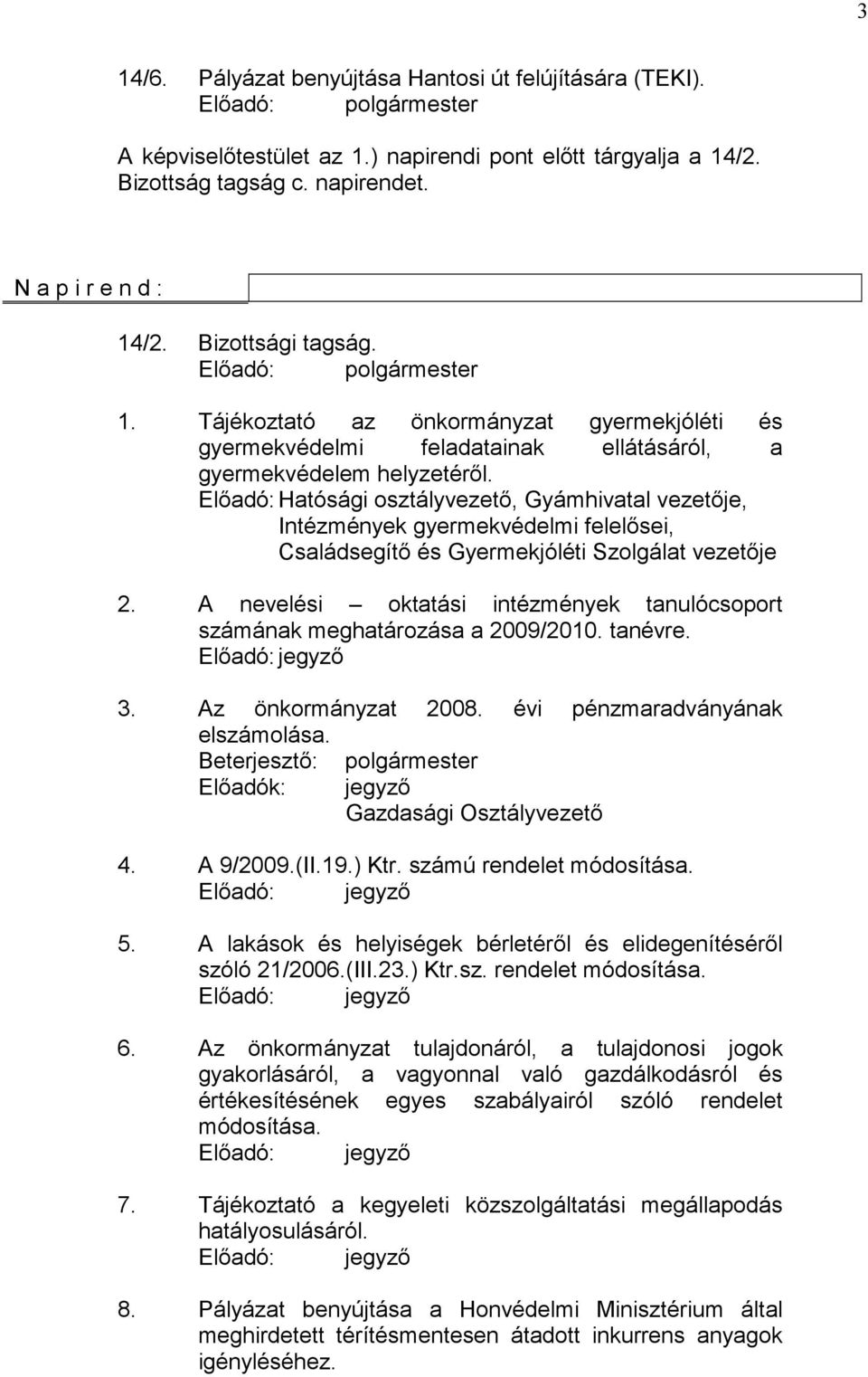 Előadó: Hatósági osztályvezető, Gyámhivatal vezetője, Intézmények gyermekvédelmi felelősei, Családsegítő és Gyermekjóléti Szolgálat vezetője 2.