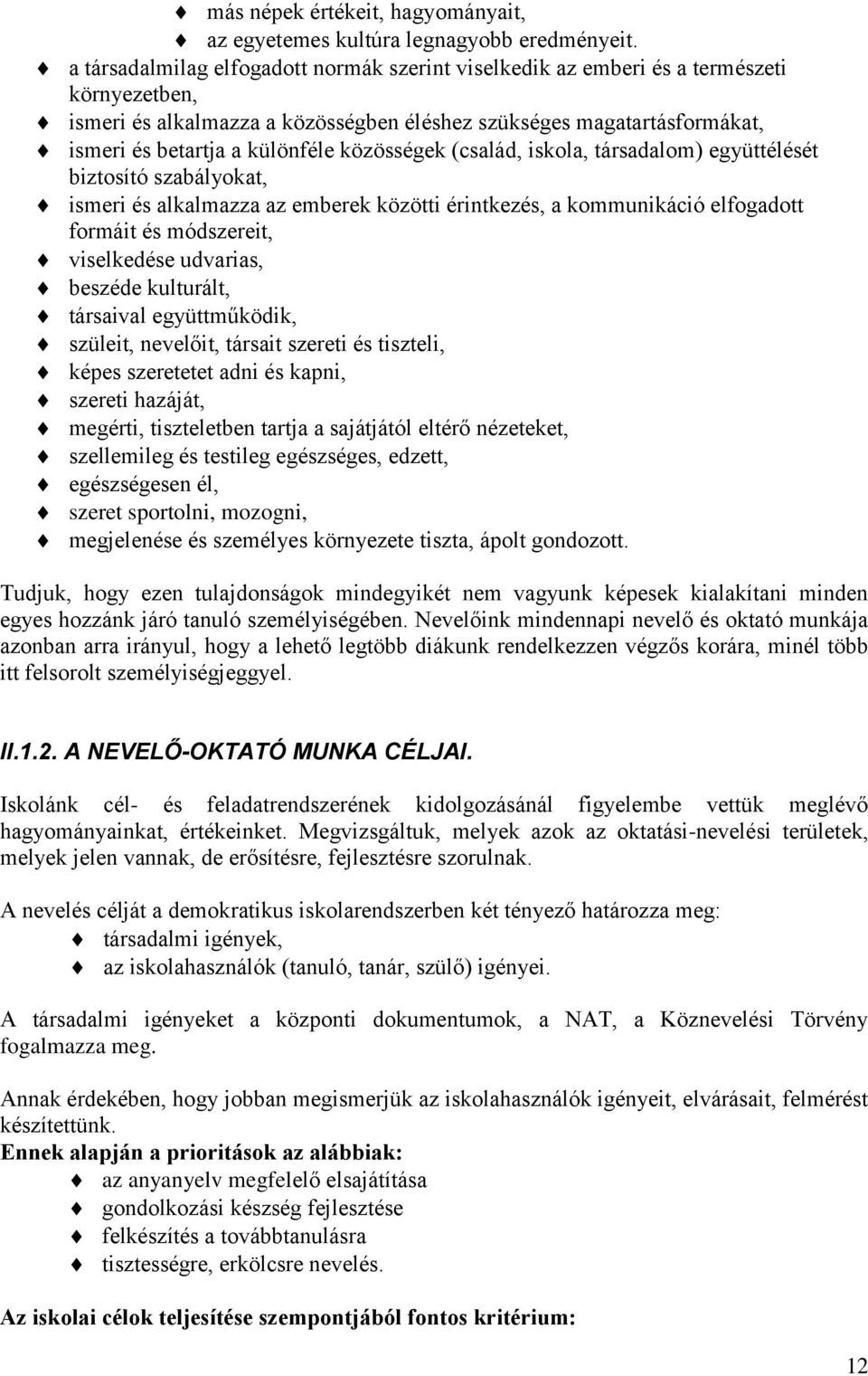 közösségek (család, iskola, társadalom) együttélését biztosító szabályokat, ismeri és alkalmazza az emberek közötti érintkezés, a kommunikáció elfogadott formáit és módszereit, viselkedése udvarias,