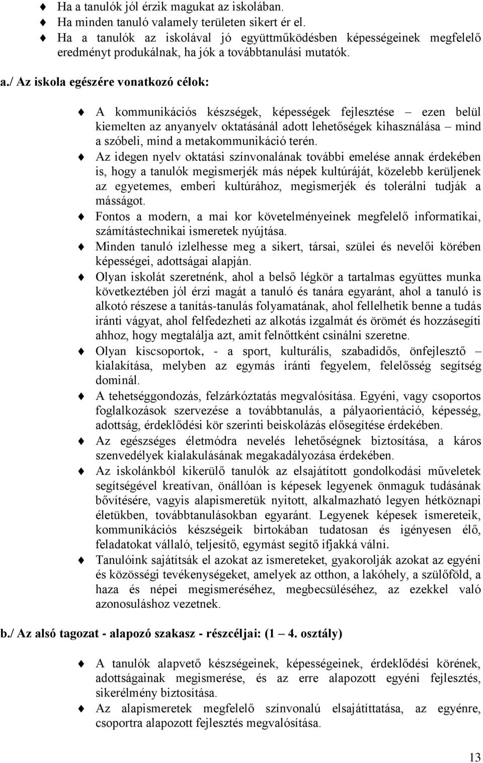 képességek fejlesztése ezen belül kiemelten az anyanyelv oktatásánál adott lehetőségek kihasználása mind a szóbeli, mind a metakommunikáció terén.