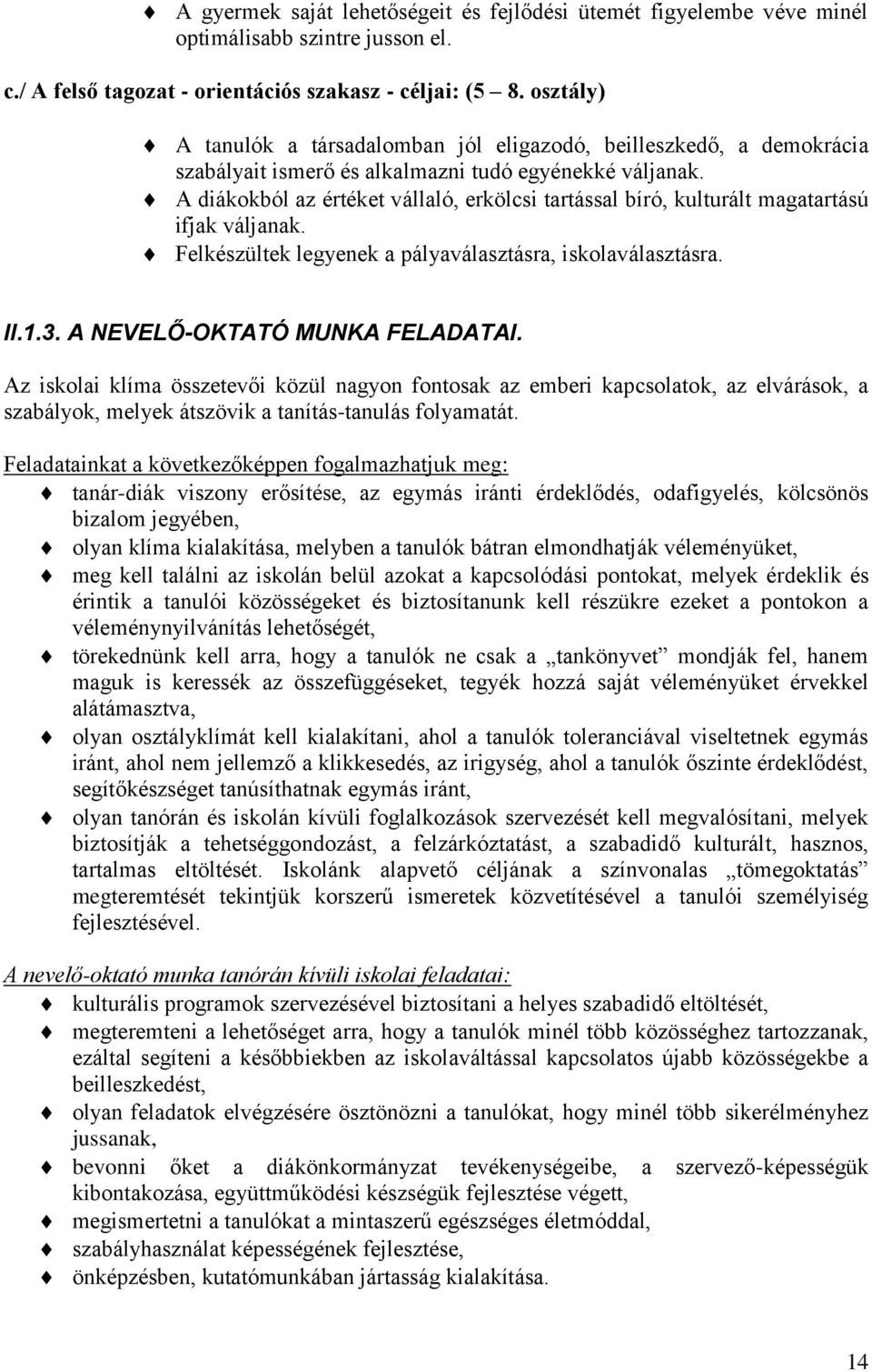 A diákokból az értéket vállaló, erkölcsi tartással bíró, kulturált magatartású ifjak váljanak. Felkészültek legyenek a pályaválasztásra, iskolaválasztásra. II.1.3. A NEVELŐ-OKTATÓ MUNKA FELADATAI.