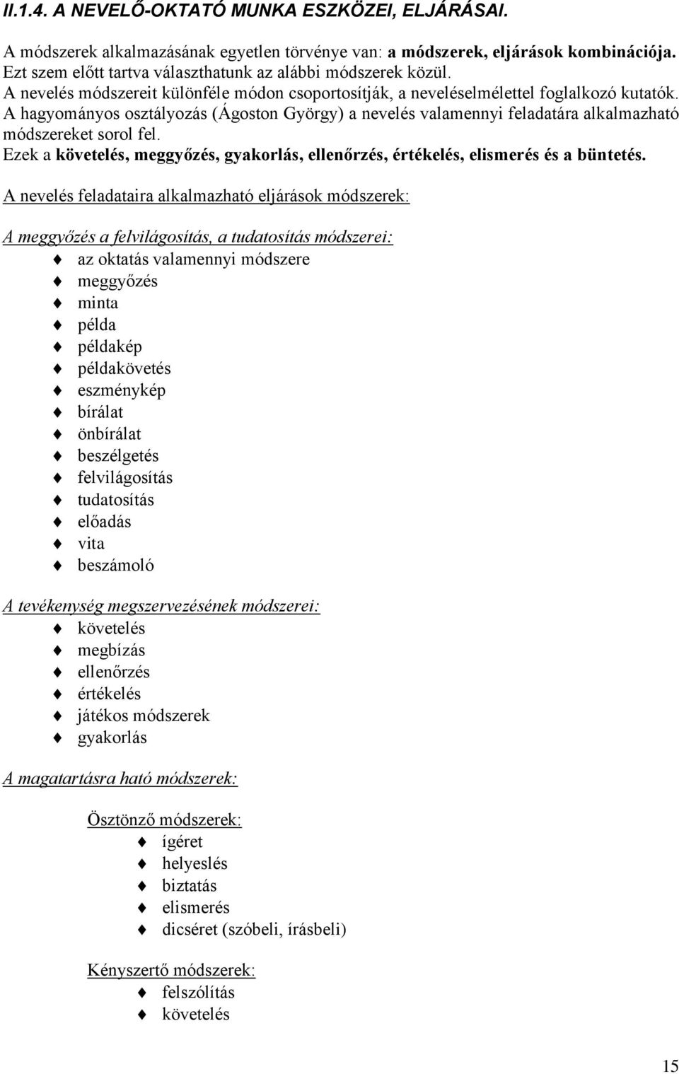 A hagyományos osztályozás (Ágoston György) a nevelés valamennyi feladatára alkalmazható módszereket sorol fel. Ezek a követelés, meggyőzés, gyakorlás, ellenőrzés, értékelés, elismerés és a büntetés.