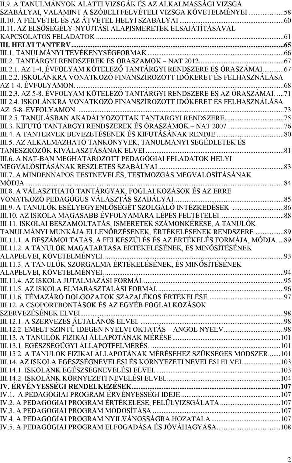 .. 67 III.2.1. AZ 1-4. ÉVFOLYAM KÖTELEZŐ TANTÁRGYI RENDSZERE ÉS ÓRASZÁMAI.... 67 III.2.2. ISKOLÁNKRA VONATKOZÓ FINANSZÍROZOTT IDŐKERET ÉS FELHASZNÁLÁSA AZ 1-4. ÉVFOLYAMON.... 68 III.2.3. AZ 5-8.