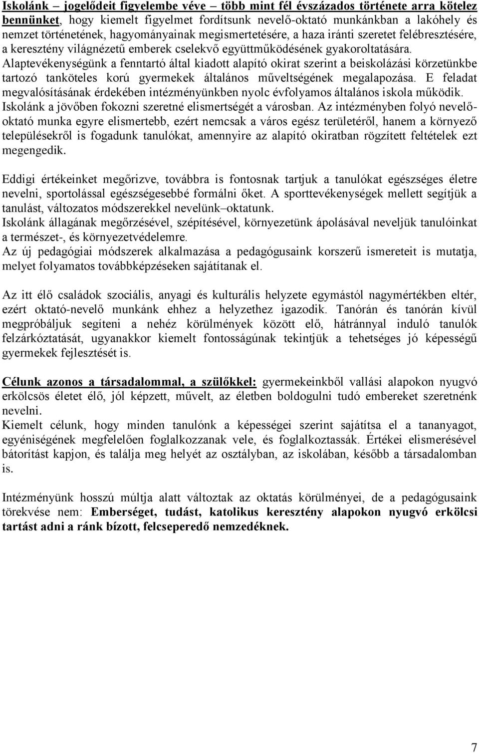 Alaptevékenységünk a fenntartó által kiadott alapító okirat szerint a beiskolázási körzetünkbe tartozó tanköteles korú gyermekek általános műveltségének megalapozása.