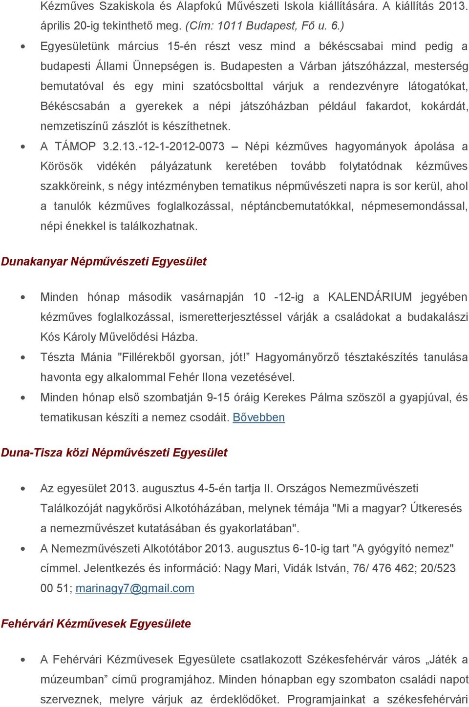 Budapesten a Várban játszóházzal, mesterség bemutatóval és egy mini szatócsbolttal várjuk a rendezvényre látogatókat, Békéscsabán a gyerekek a népi játszóházban például fakardot, kokárdát,