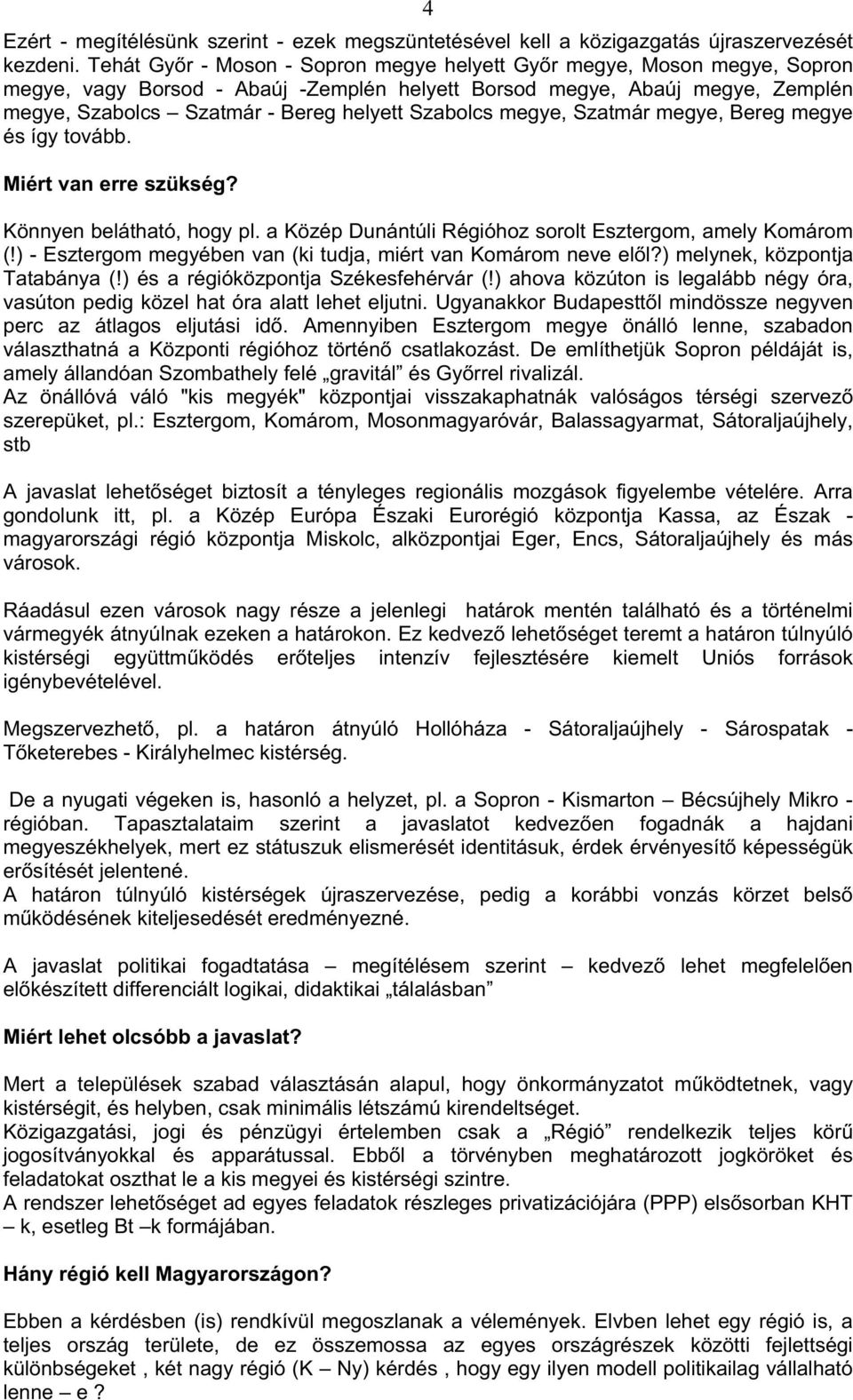 Szabolcs megye, Szatmár megye, Bereg megye és így tovább. Miért van erre szükség? Könnyen belátható, hogy pl. a Közép Dunántúli Régióhoz sorolt Esztergom, amely Komárom (!