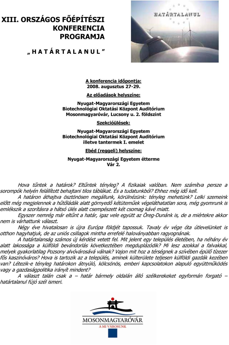 földszint Szekcióülések: Nyugat-Magyarországi Egyetem Biotechnológiai Oktatási Központ Auditórium illetve tantermek I. emelet Ebéd (reggeli) helyszíne: Nyugat-Magyarországi Egyetem étterme Vár 2.