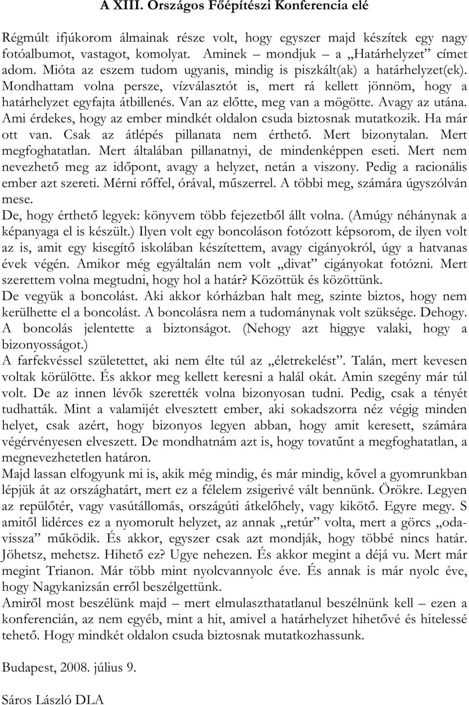 Van az el tte, meg van a mögötte. Avagy az utána. Ami érdekes, hogy az ember mindkét oldalon csuda biztosnak mutatkozik. Ha már ott van. Csak az átlépés pillanata nem érthet. Mert bizonytalan.