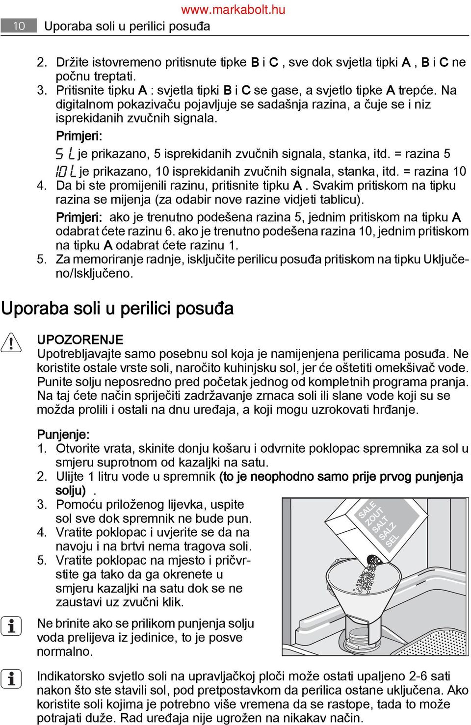 Primjeri: je prikazano, 5 isprekidanih zvučnih signala, stanka, itd. = razina 5 je prikazano, 10 isprekidanih zvučnih signala, stanka, itd. = razina 10 4.