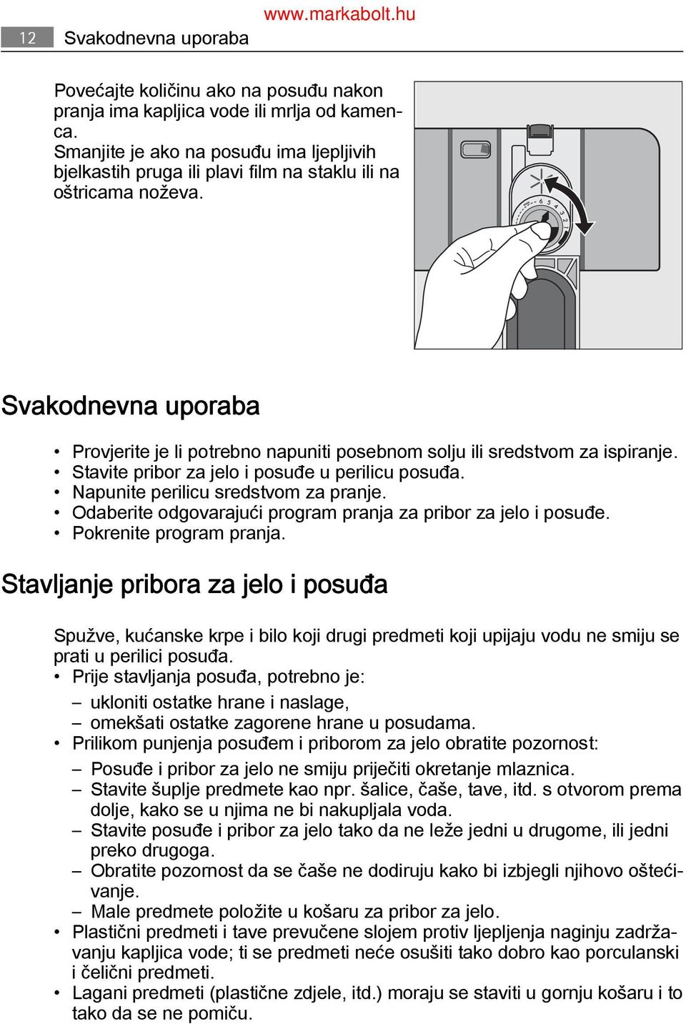 Svakodnevna uporaba Provjerite je li potrebno napuniti posebnom solju ili sredstvom za ispiranje. Stavite pribor za jelo i posuđe u perilicu posuđa. Napunite perilicu sredstvom za pranje.