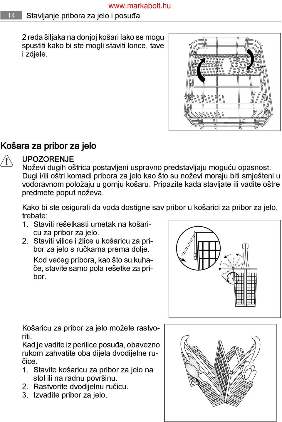 Dugi i/ili oštri komadi pribora za jelo kao što su noževi moraju biti smješteni u vodoravnom položaju u gornju košaru. Pripazite kada stavljate ili vadite oštre predmete poput noževa.