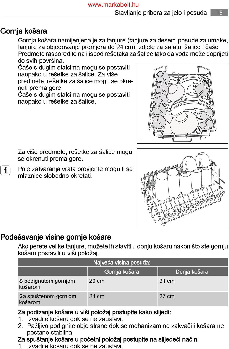 Za više predmete, rešetke za šalice mogu se okre nuti prema gore. Čaše s dugim stalcima mogu se postaviti naopako u rešetke za šalice. Za više predmete, rešetke za šalice mogu se okrenuti prema gore.